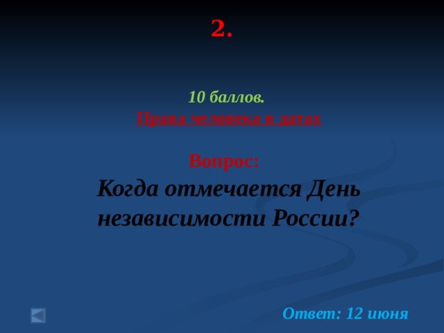 2.    10 баллов. Права человека в датах  Вопрос: Когда отмечается День независимости России?   Ответ: 12 июня 