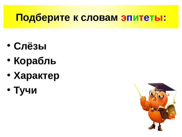 Подберите к словам э п и т е т ы : Слёзы Корабль Характер Тучи  