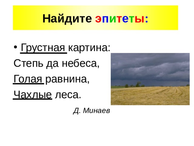 Найдите э п и т е т ы : Грустная картина: Степь да небеса, Голая равнина, Чахлые леса.  Д. Минаев 