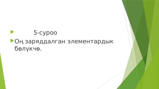  5-суроо Оң заряддалган элементардык бөлүкчө. 