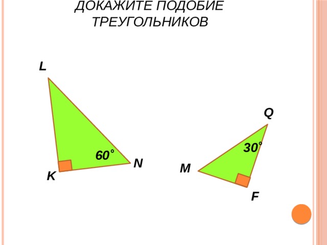 Докажите подобие треугольников L Q 30˚ 60˚ N М K F 