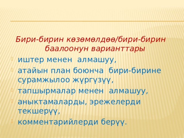  Уюштуруу иштерин жүргүзгөндөн кийин мугалим окуучуларга үй иши кандайча текшериле тургандыгы жөнүндө нускама берет. Балдар, бүгүн биз сабакта көбөйтүү таблицасын жана «6» га бөлүүнү силер кандай өздөштүргөнүщөрдү текшеребиз. Ал үчүн «Ички жана тышкы тегерек» техникасын колдонобуз.   Бири-бирин баалоо ар кандай жолдор менен ишке ашырылат. Аларды уюштуруу үчүн атайын үлгүлөр керек, алар каталарды кетирбөөгө мүмкүнчүлүк берет. 