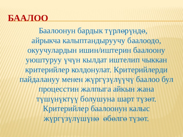 Критерий - бул баа берүүге, бир нерсени аныктоого жана классификациялоого негиз болуучу белги, баанын ченеми  И.Низовская. «Окуу жана жазуу аркылуу сынчыл ойломду өнүктүрүү» программасынын сөздүгү,- Бишкек-, 2003. 