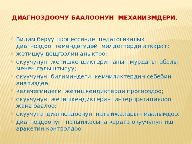  Диагноздоочу баалоо  төмөндөгүдөй суроолорго жооп табууга мүмкүндүк берет : окуучунун белгилүү бир дещгээлдеги таяныч билимдери жана жөндөмдөрү барбы? окуучу өтүлгөн материалдын кайсыл бөлүгүн билет? 