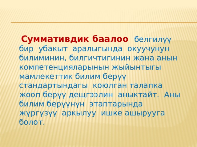 Суммативдик баалоо.    Суммативдик (же жыйынтыктоочу) баалоо -  бул окуу процессинин тигил же бул этабын жыйынтыктоо (жыйынтыгын чыгаруу) үчүн колдонулуучу баалоо. 
