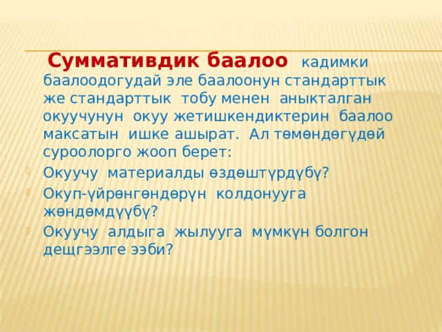  Жыйынтыктоочу баалоо  колдонуудагы нормаларга жана баалоонун иштелип чыккан критерийлерине ылайык жазуу жүзүндө мектептин календарына ылайык өткөрүлөт (чейрек, жарым жылдык, окуу жылы). 