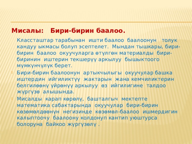 Мугалим теманы түшүндүрүү, тапшырманы аткаруу процессинде баалоонун ар түрдүү методдорун колдонгон дещгээл. Мугалим окуучунун айткан сөзүнүн, жообунун жыйынтыгы боюнча « Эмне үчүн? Кандайча? Кантип?» деген тактоочу суроолорду кошумча түрдө берген дещгээл. Мындай суроолорду мугалим туура эмес жооп алган учурда да, туура жооп алган учурда да берүүсү зарыл экендигин эске алуу маанилүү. Бул теманы, проблеманы түшүнүү терещдигин билүү жана баалоо үчүн жасалат. Калыптоочу баалоонун дещгээли – чакан утурумдук иштерди жүргүзүү: тестер, тапшырмалар, бир мүнөттүк (үч мүнөттүк) эсселер, жекече тапшырмалар. Утурумдук иштердин бул түрүн жүргүзүүнүн максаты конкреттүү теманын белгилүү бир жеринде материалды өздөштүрүү дещгээлин текшерүү жана зарыл болсо, өз ишмердүүлүгүнө өзгөртүү киргизүү, ошондой эле окуучуларга кайтарым байланыш жүргүзүү болуп эсептелет. Бул дещгээлде утурумдук бааларды коюуга болот. 