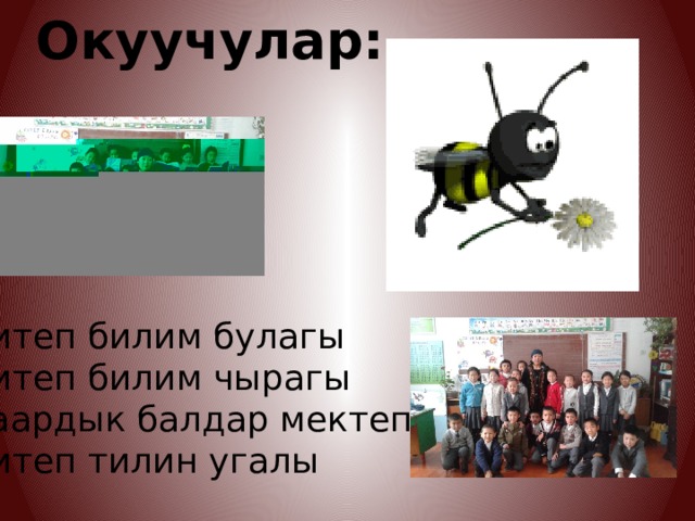 Окуучулар: Китеп билим булагы Китеп билим чырагы Баардык балдар мектепте Китеп тилин угалы 