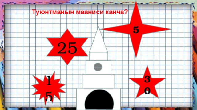  Туюнтманын мааниси канча?  5 25 30 15 