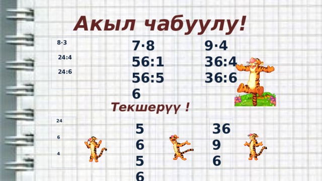 Акыл чабуулу! 7·8 9·4 56:1 36:4 56:56 36:6  8·3  24:4  24:6   Текшерүү !  24  6  4   36 56 9 56 1 6 