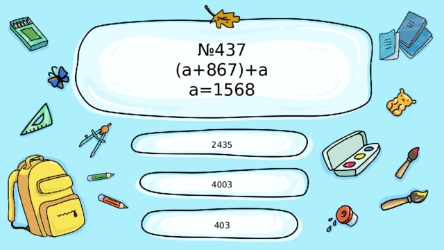 № 437  (а+867)+а  а=1568 2435 4003 403 