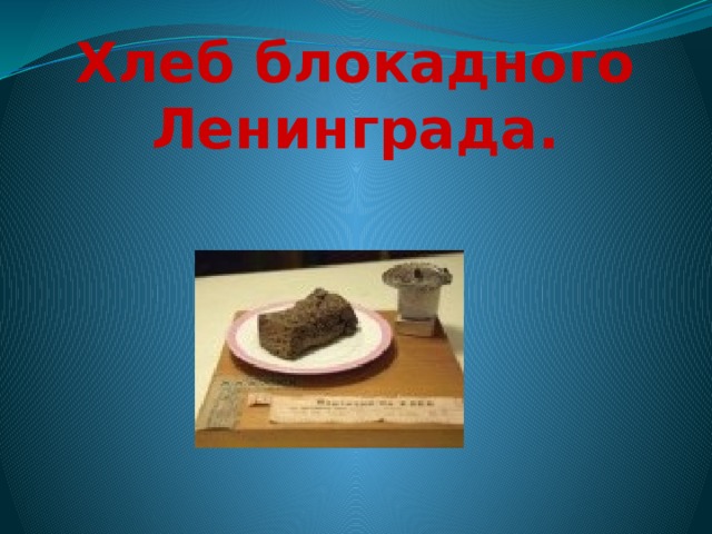 Хлеб блокадного Ленинграда.
