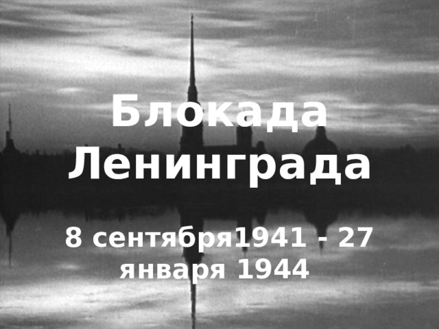 Блокада Ленинграда  8 сентября1941 - 27 января 1944