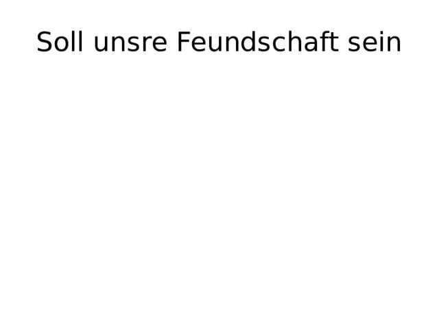 Soll unsre Feundschaft sein 
