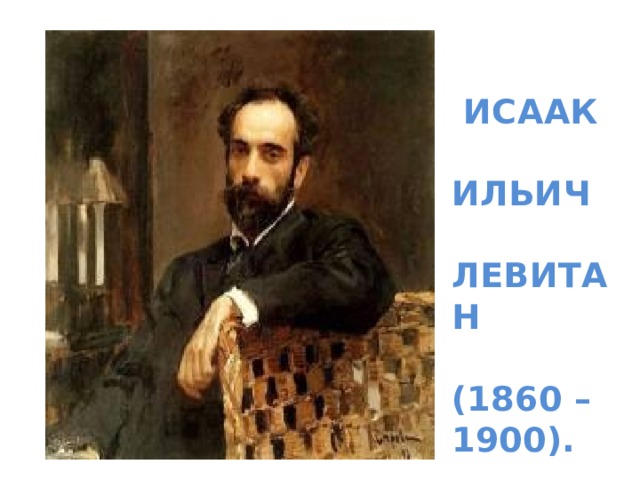   Исаак   Ильич   Левитан   (1860 – 1900). 