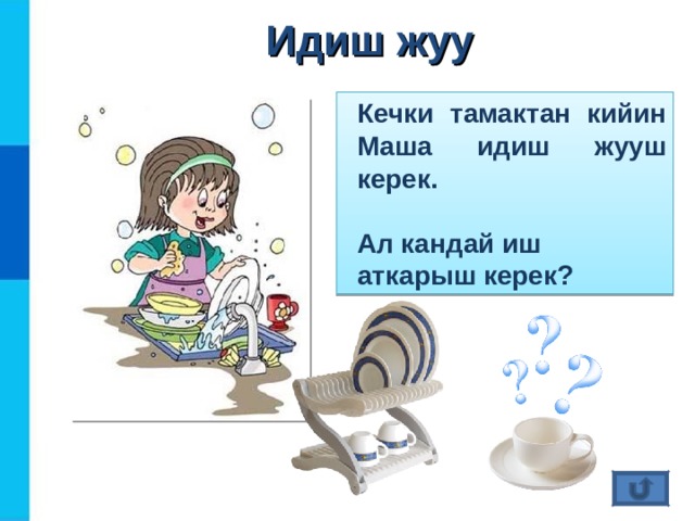 Идиш жуу Кечки тамактан кийин Маша идиш жууш керек.  Ал кандай иш аткарыш керек? 