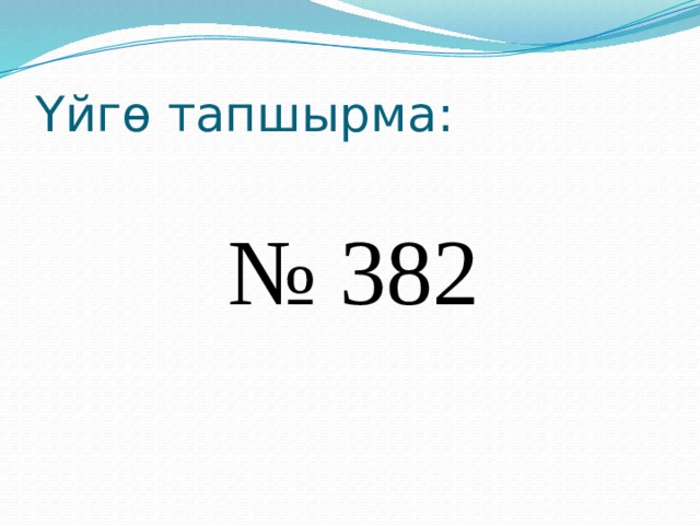 Үйгө тапшырма: № 382 