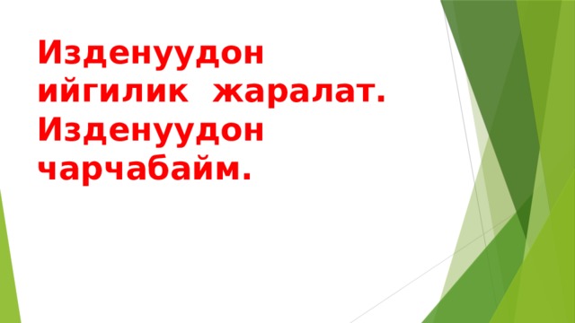 Изденуудон ийгилик жаралат. Изденуудон чарчабайм. 