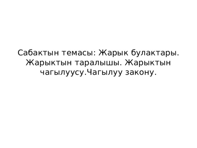 Сабактын темасы: Жарык булактары. Жарыктын таралышы. Жарыктын чагылуусу.Чагылуу закону. 