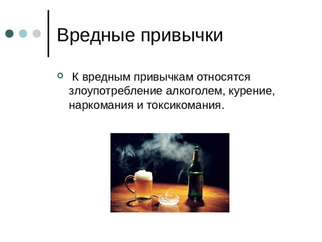   К вредным привычкам относятся злоупотребление алкоголем, курение, наркомания и токсикомания. 