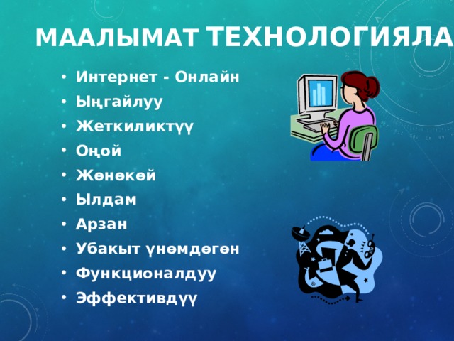 Маалымат  технологиялары Интернет - Онлайн Ыңгайлуу Жеткиликтүү Оңой Жөнөкөй Ылдам Арзан Убакыт үнөмдөгөн Функционалдуу Эффективдүү 