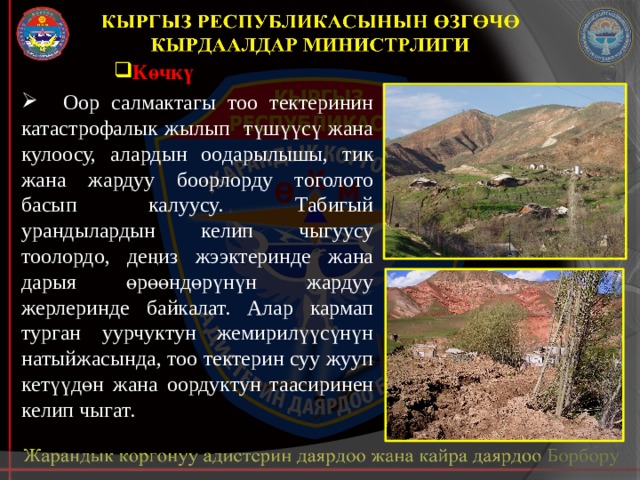 Көчкү  Оор салмактагы тоо тектеринин катастрофалык жылып түшүүсү жана кулоосу, алардын оодарылышы, тик жана жардуу боорлорду тоголото басып калуусу. Табигый урандылардын келип чыгуусу тоолордо, деңиз жээктеринде жана дарыя өрөөндөрүнүн жардуу жерлеринде байкалат. Алар кармап турган уурчуктун жемирилүүсүнүн натыйжасында, тоо тектерин суу жууп кетүүдөн жана оордуктун таасиринен келип чыгат. 