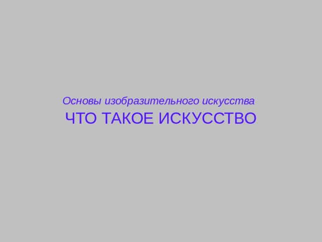  Основы изобразительного искусства   ЧТО ТАКОЕ ИСКУССТВО 