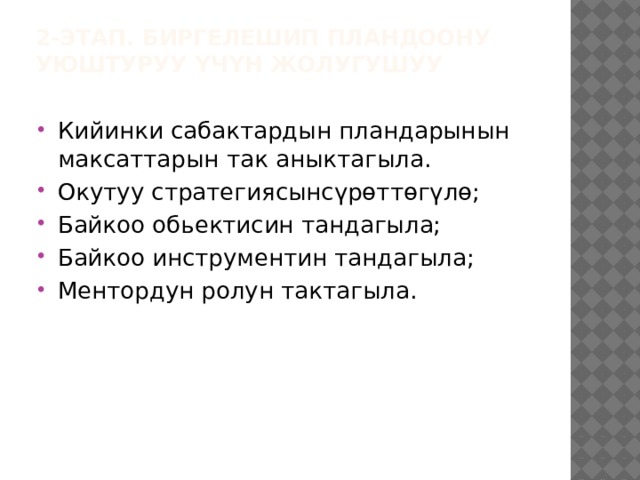 2-этап. Биргелешип пландоону уюштуруу үчүн жолугушуу   Кийинки сабактардын пландарынын максаттарын так аныктагыла. Окутуу стратегиясынсүрөттөгүлө; Байкоо обьектисин тандагыла; Байкоо инструментин тандагыла; Ментордун ролун тактагыла. 