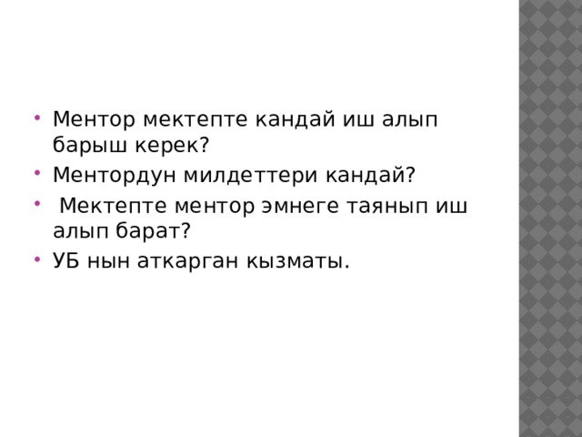 Ментор мектепте кандай иш алып барыш керек? Ментордун милдеттери кандай?  Мектепте ментор эмнеге таянып иш алып барат? УБ нын аткарган кызматы. 