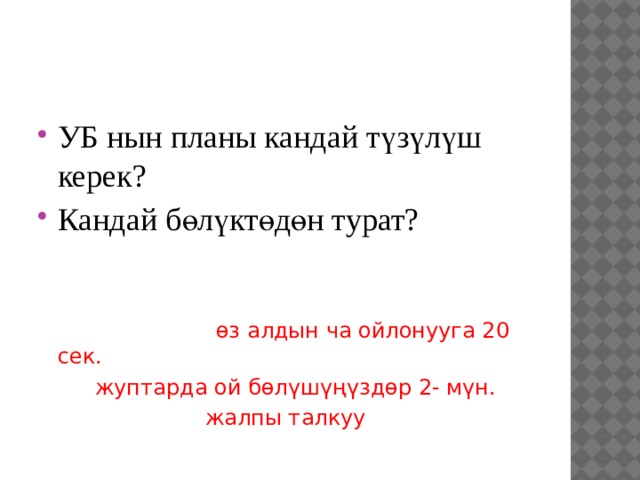 УБ нын планы кандай түзүлүш керек? Кандай бөлүктөдөн турат?  өз алдын ча ойлонууга 20 сек.  жуптарда ой бөлүшүңүздөр 2- мүн. жалпы талкуу 