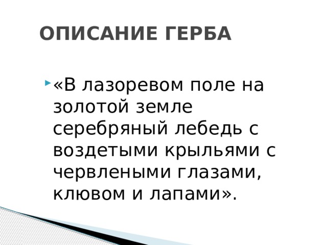 ОПИСАНИЕ ГЕРБА «В лазоревом поле на золотой земле серебряный лебедь с воздетыми крыльями с червлеными глазами, клювом и лапами». 