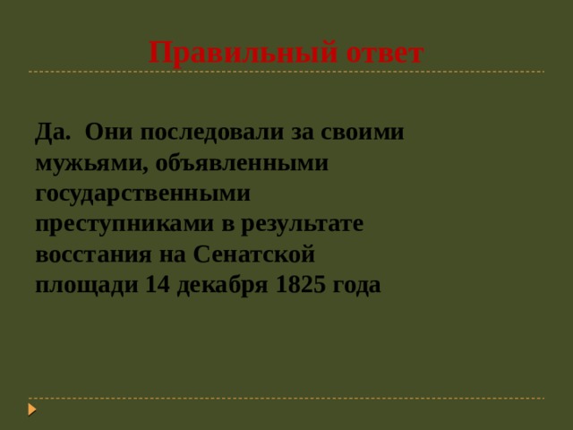  Правильный ответ Да. Они последовали за своими мужьями, объявленными государственными преступниками в результате восстания на Сенатской площади 14 декабря 1825 года 