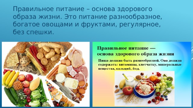 Правильное питание – основа здорового образа жизни. Это питание разнообразное, богатое овощами и фруктами, регулярное, без спешки. 