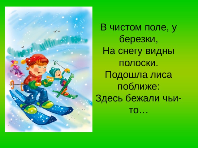 На снегу видны. Чистом поле Березки на снегу видны полоски подошла лиса поближе здесь. В чистом поле у Березки на снегу. В чистом поле у Березки на снегу видны полоски ответ. Здесь бежали чьи-то.