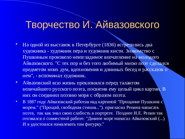 Творчество И. Айвазовского На одной из выставок в Петербурге (1836) встретились два художника - художник пера и художник кисти. Знакомство с Пушкиным произвело неизгладимое впечатление на молодого Айвазовского. 