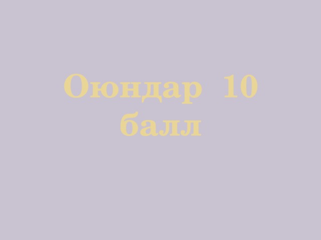 Оюндар 10 балл 
