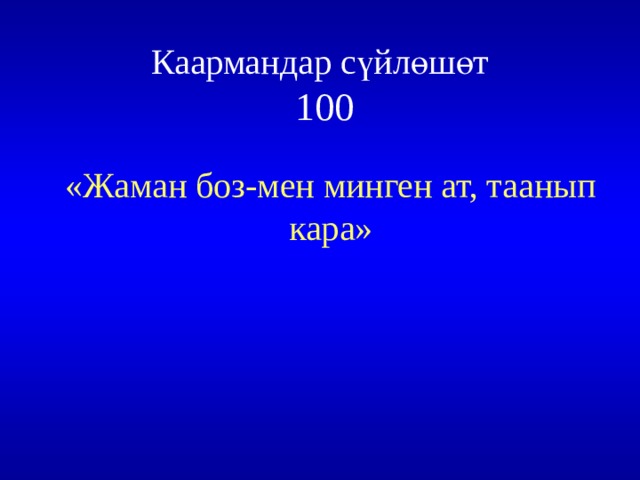 Каармандар сүйлөшөт  100 «Жаман боз-мен минген ат, таанып кара» 