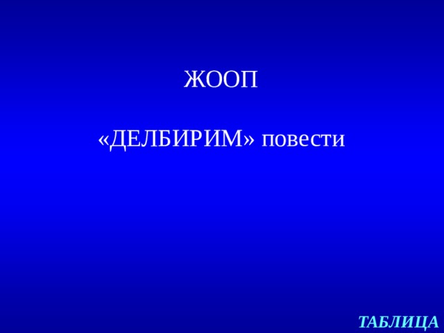 ЖООП   «ДЕЛБИРИМ» повести ТАБЛИЦА 