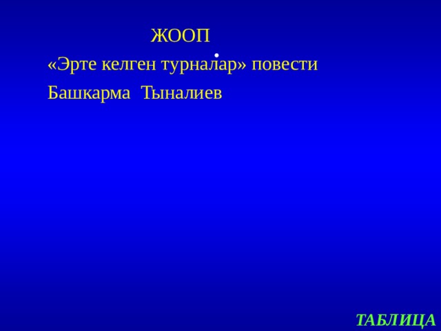  ЖООП  «Эрте келген турналар» повести  Башкарма Тыналиев .    ТАБЛИЦА 