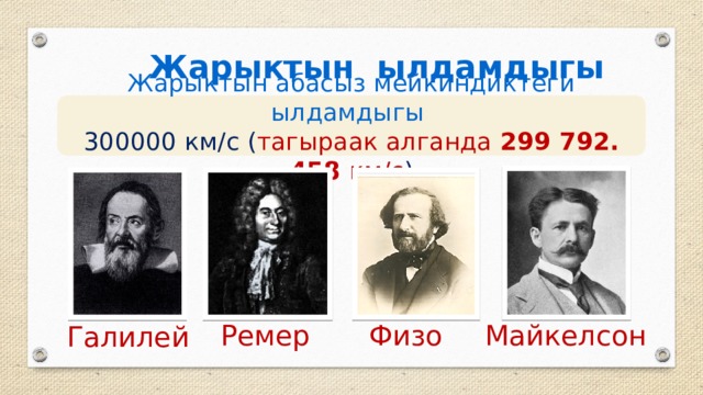 Жарыктын ылдамдыгы Жарыктын абасыз мейкиндиктеги ылдамдыгы 300000 км/с ( тагыраак алганда 299 792. 458 км/с ) Ремер Физо Майкелсон Галилей 