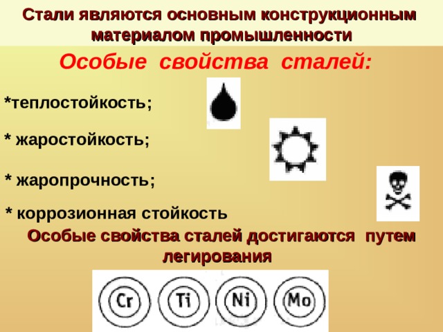 Стали являются основным конструкционным материалом промышленности Особые свойства сталей: *теплостойкость; * жаростойкость; * жаропрочность; * коррозионная стойкость Особые свойства сталей достигаются путем легирования  