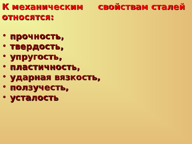 К механическим  свойствам сталей относятся:   прочность,  твердость,  упругость,  пластичность,  ударная вязкость,  ползучесть,  усталость 