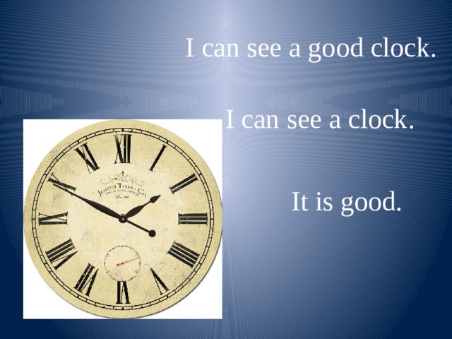 I can see a good clock. I can see a clock. It is good. 