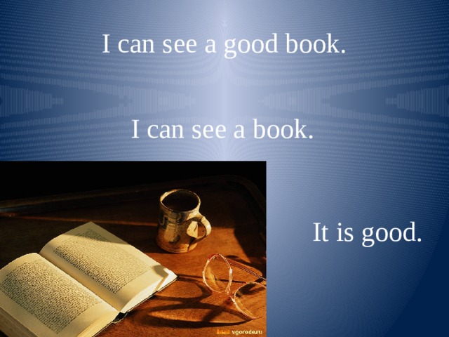 I can see a good book. I can see a book. It is good. 