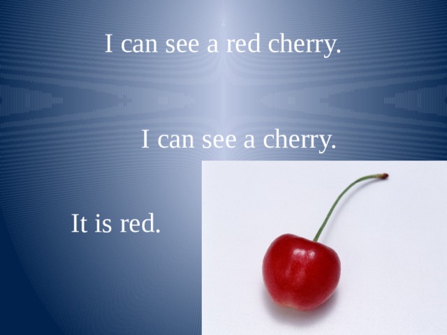 I can see a red cherry. I can see a cherry. It is red. 