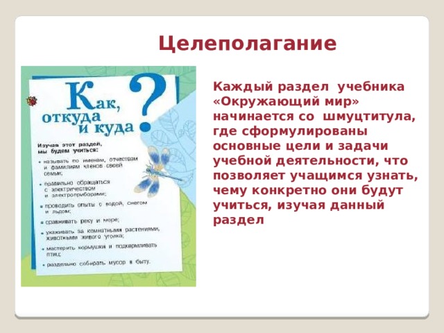 Целеполагание Каждый раздел учебника «Окружающий мир» начинается со шмуцтитула, где сформулированы основные цели и задачи учебной деятельности, что позволяет учащимся узнать, чему конкретно они будут учиться, изучая данный раздел 