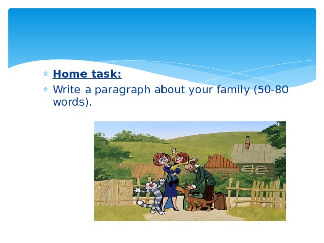 Home task: Write a paragraph about your family (50-80 words). 
