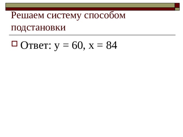 Решаем систему способом подстановки Ответ: у = 60, х = 84    