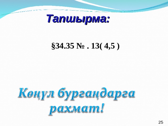  Тапшырма: § 34.35 № . 13( 4,5 ) 25  