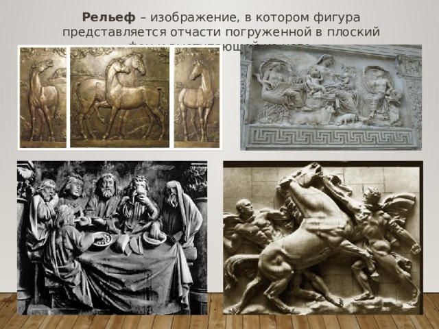 Рельеф – изображение, в котором фигура представляется отчасти погруженной в плоский фон и выступающей из него. 
